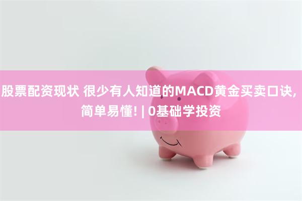 股票配资现状 很少有人知道的MACD黄金买卖口诀, 简单易懂! | 0基础学投资