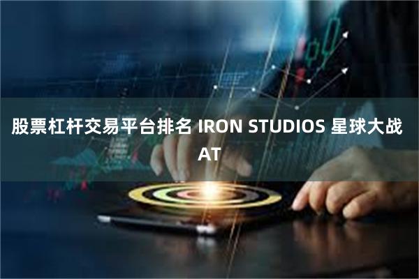 股票杠杆交易平台排名 IRON STUDIOS 星球大战 AT